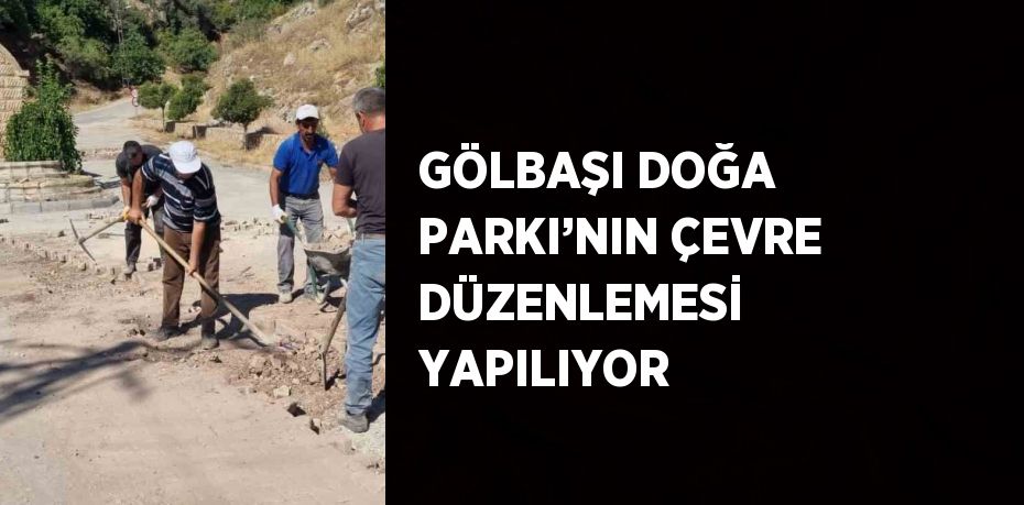 GÖLBAŞI DOĞA PARKI’NIN ÇEVRE DÜZENLEMESİ YAPILIYOR