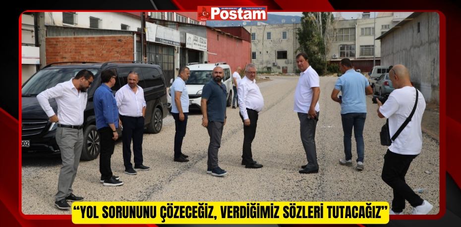 “Yol sorununu çözeceğiz, verdiğimiz sözleri tutacağız”