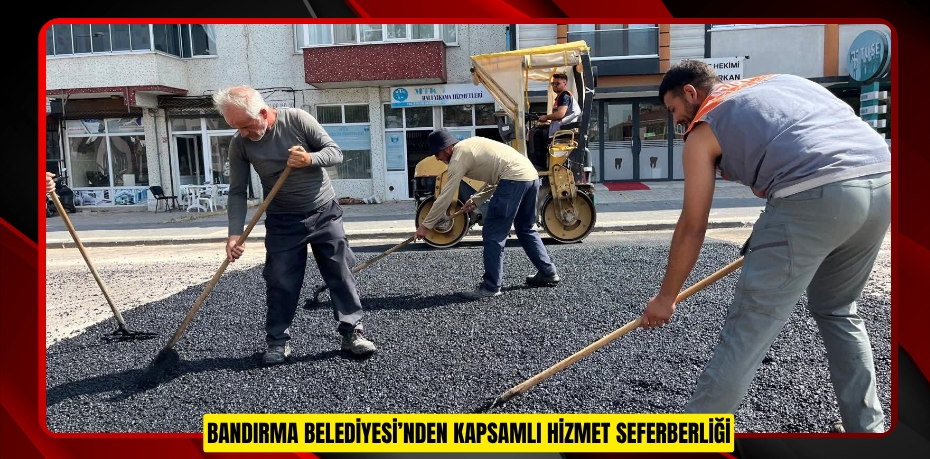 BANDIRMA BELEDİYESİ’NDEN KAPSAMLI HİZMET SEFERBERLİĞİ