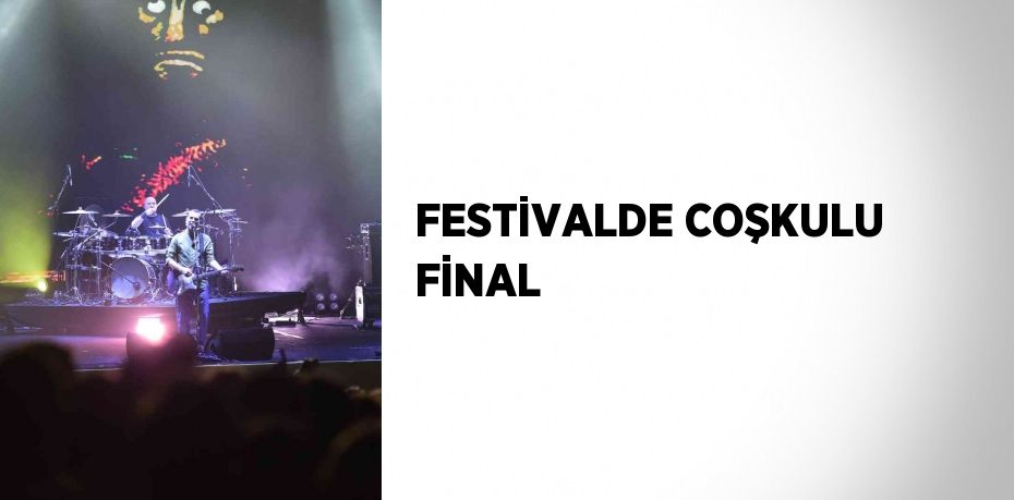 FESTİVALDE COŞKULU FİNAL