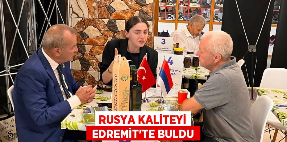 RUSYA KALİTEYİ  EDREMİT’TE BULDU