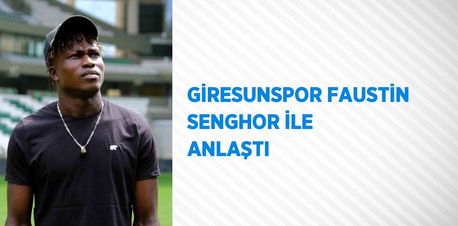 GİRESUNSPOR FAUSTİN SENGHOR İLE ANLAŞTI