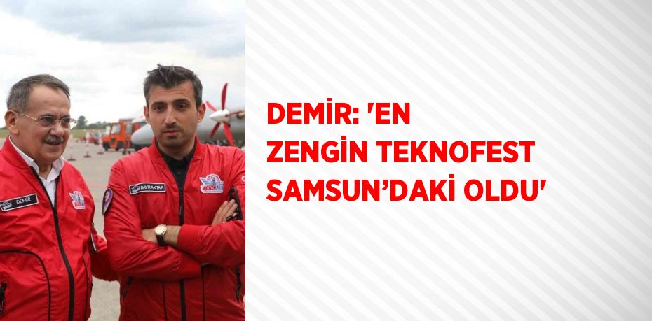 DEMİR: 'EN ZENGİN TEKNOFEST SAMSUN’DAKİ OLDU'