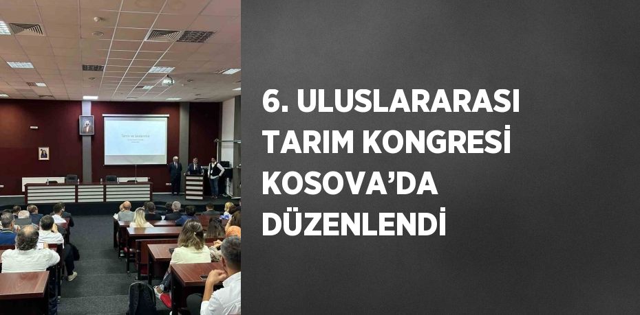 6. ULUSLARARASI TARIM KONGRESİ KOSOVA’DA DÜZENLENDİ