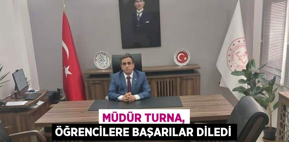 Müdür Turna, öğrencilere başarılar diledi