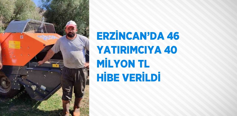 ERZİNCAN’DA 46 YATIRIMCIYA 40 MİLYON TL HİBE VERİLDİ