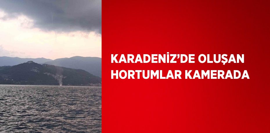 KARADENİZ’DE OLUŞAN HORTUMLAR KAMERADA