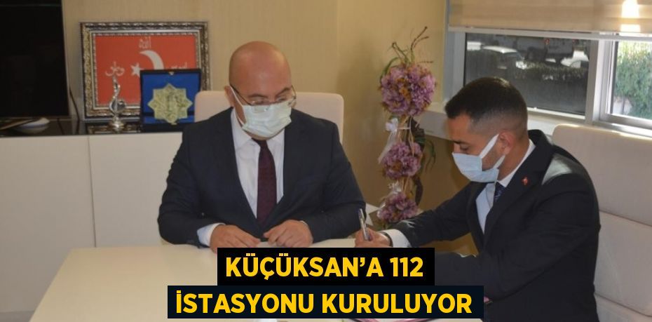 KÜÇÜKSAN’A 112 İSTASYONU KURULUYOR