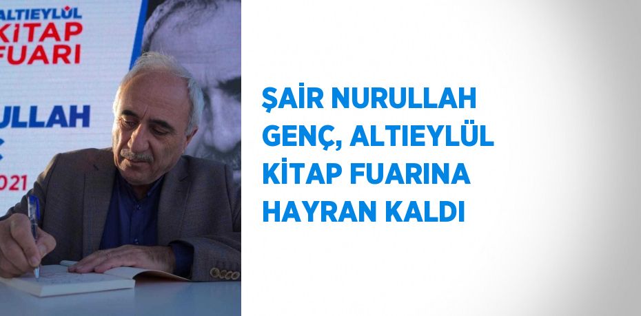 ŞAİR NURULLAH GENÇ, ALTIEYLÜL KİTAP FUARINA HAYRAN KALDI