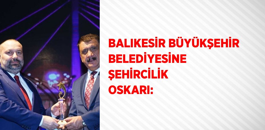 BALIKESİR BÜYÜKŞEHİR BELEDİYESİNE ŞEHİRCİLİK OSKARI: