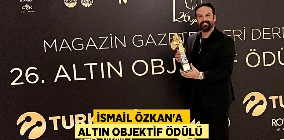 İSMAİL ÖZKAN’A  ALTIN OBJEKTİF ÖDÜLÜ