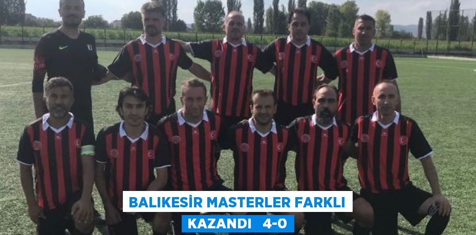 BALIKESİR MASTERLER FARKLI KAZANDI   4-0