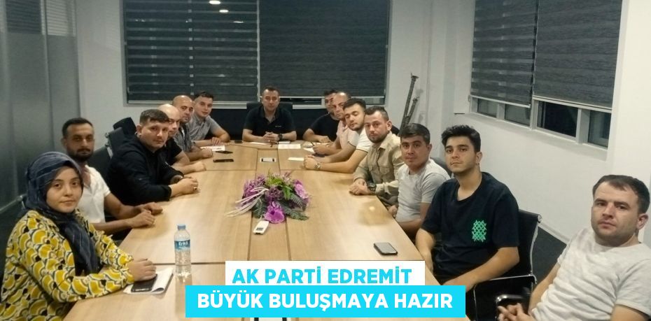 AK PARTİ EDREMİT BÜYÜK BULUŞMAYA HAZIR