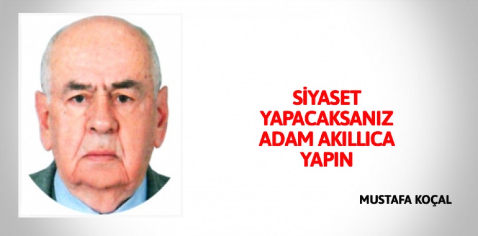 SİYASET YAPACAKSANIZ ADAM AKILLICA YAPIN