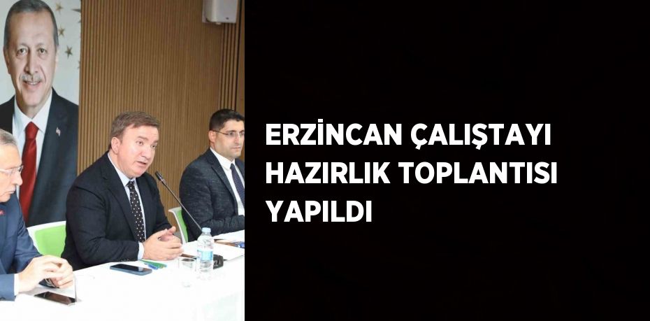 ERZİNCAN ÇALIŞTAYI HAZIRLIK TOPLANTISI YAPILDI