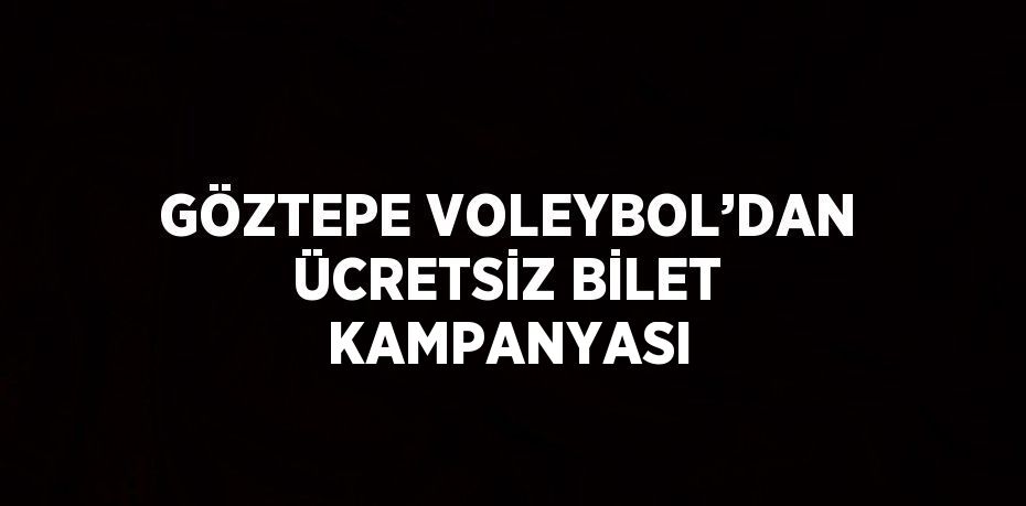 GÖZTEPE VOLEYBOL’DAN ÜCRETSİZ BİLET KAMPANYASI