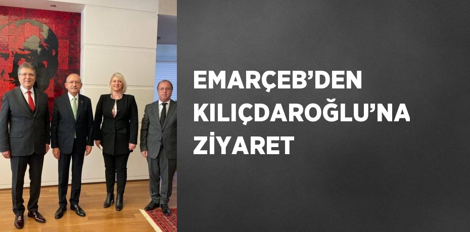 EMARÇEB’DEN KILIÇDAROĞLU’NA ZİYARET