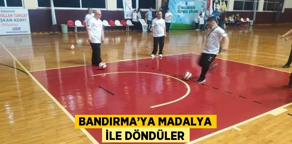 BANDIRMA’YA MADALYA İLE DÖNDÜLER