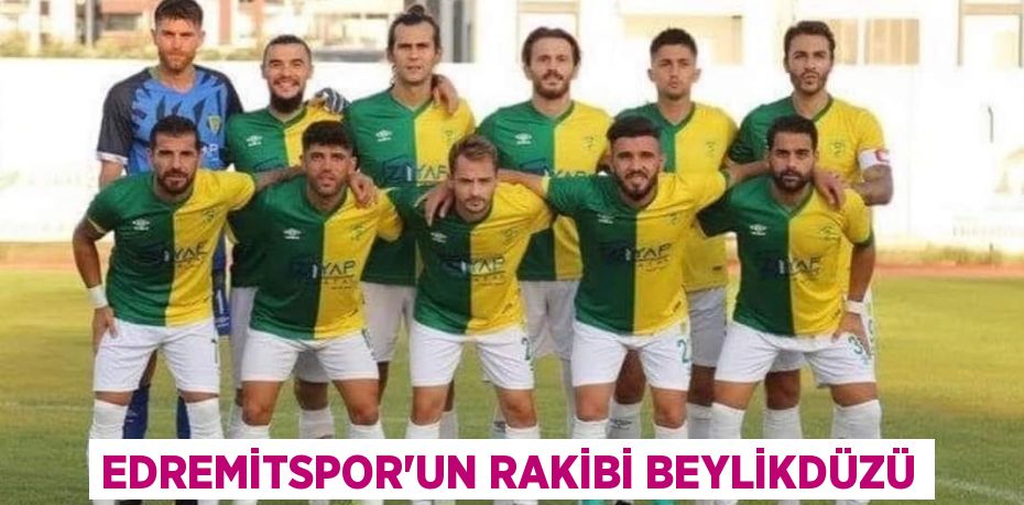 EDREMİTSPOR’UN RAKİBİ BEYLİKDÜZÜ