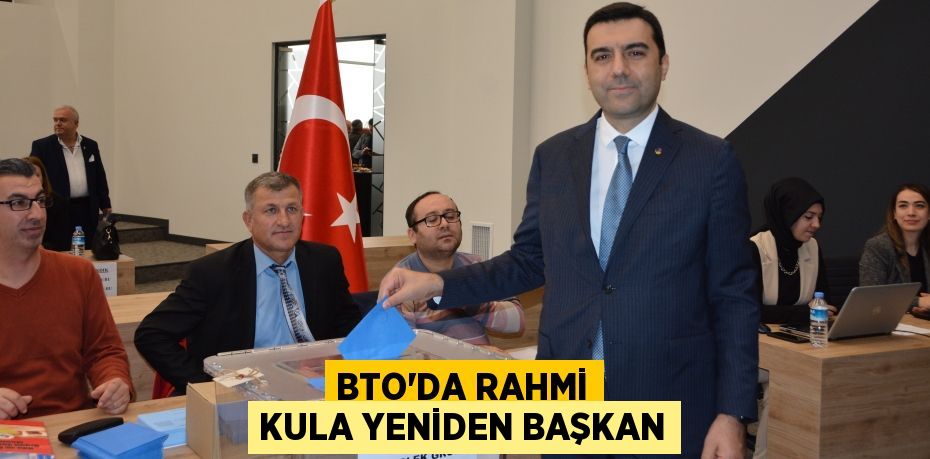 BTO’DA RAHMİ KULA YENİDEN BAŞKAN