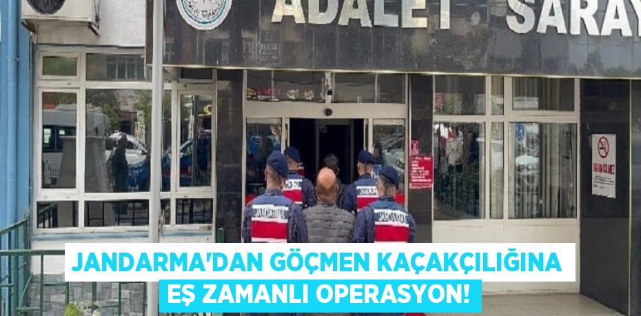 Jandarma'dan Göçmen Kaçakçılığına Eş Zamanlı Operasyon!