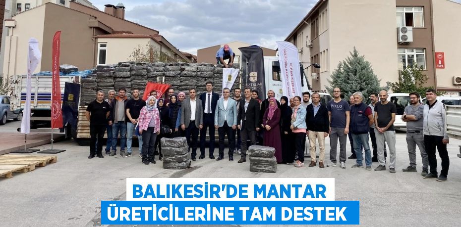 Balıkesir’de mantar üreticilerine tam destek 