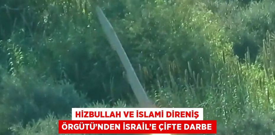 HİZBULLAH VE İSLAMİ DİRENİŞ ÖRGÜTÜ’NDEN İSRAİL’E ÇİFTE DARBE