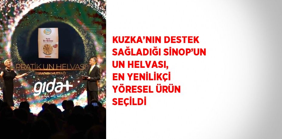 KUZKA’NIN DESTEK SAĞLADIĞI SİNOP’UN UN HELVASI, EN YENİLİKÇİ YÖRESEL ÜRÜN SEÇİLDİ