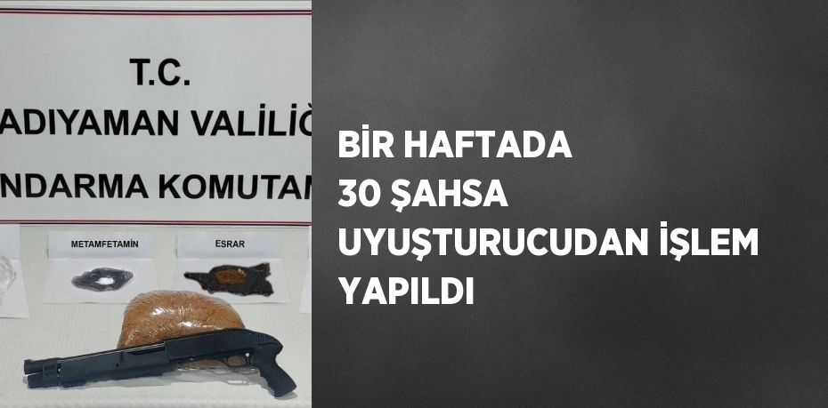 BİR HAFTADA 30 ŞAHSA UYUŞTURUCUDAN İŞLEM YAPILDI