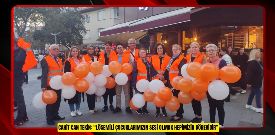 CAHİT CAN TEKİN: “LÖSEMİLİ ÇOCUKLARIMIZIN SESİ OLMAK HEPİMİZİN GÖREVİDİR”