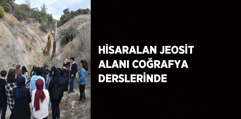 HİSARALAN JEOSİT ALANI COĞRAFYA DERSLERİNDE