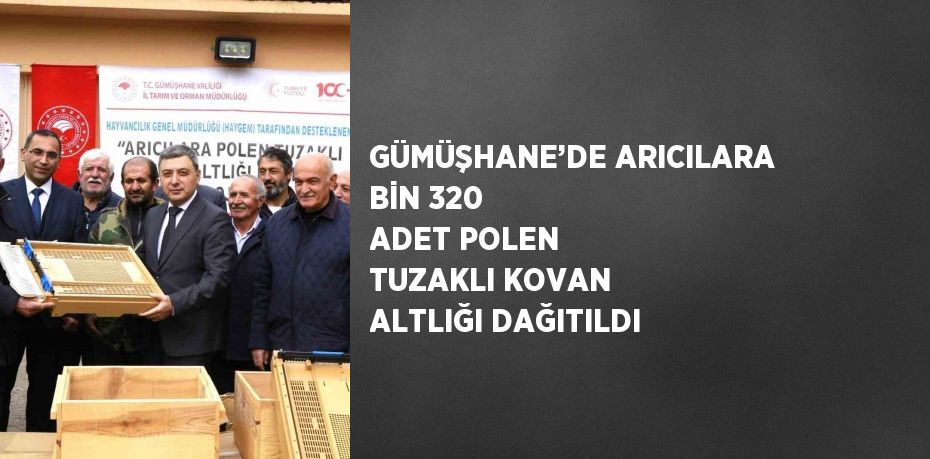 GÜMÜŞHANE’DE ARICILARA BİN 320 ADET POLEN TUZAKLI KOVAN ALTLIĞI DAĞITILDI