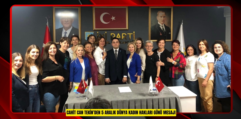 CAHİT CAN TEKİN’DEN 5 ARALIK DÜNYA KADIN HAKLARI GÜNÜ MESAJI