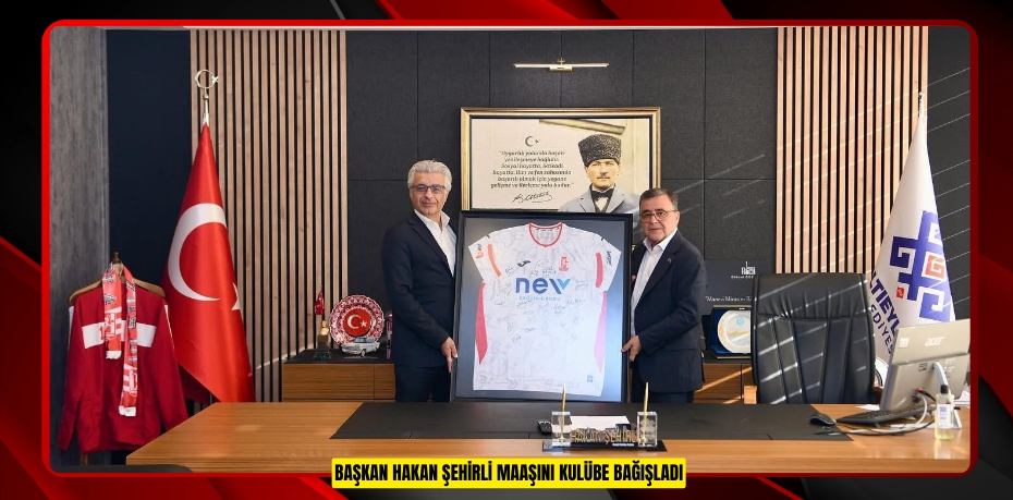 BAŞKAN HAKAN ŞEHİRLİ MAAŞINI KULÜBE BAĞIŞLADI
