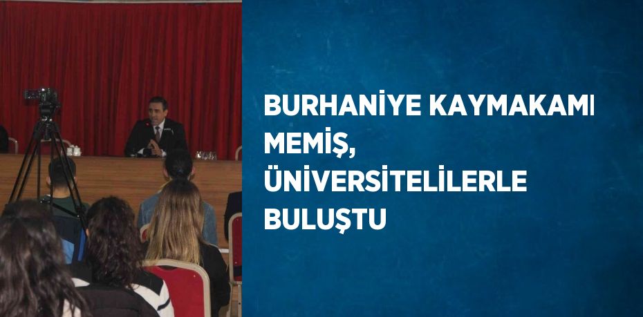 BURHANİYE KAYMAKAMI MEMİŞ, ÜNİVERSİTELİLERLE BULUŞTU