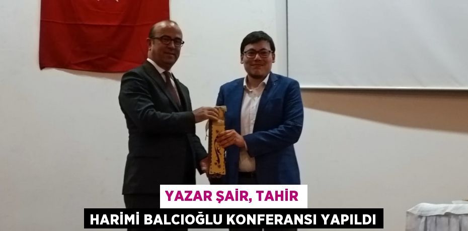 YAZAR ŞAİR, TAHİR HARİMİ BALCIOĞLU KONFERANSI YAPILDI