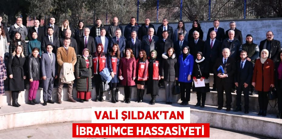 VALİ ŞILDAK’TAN İBRAHİMCE HASSASİYETİ