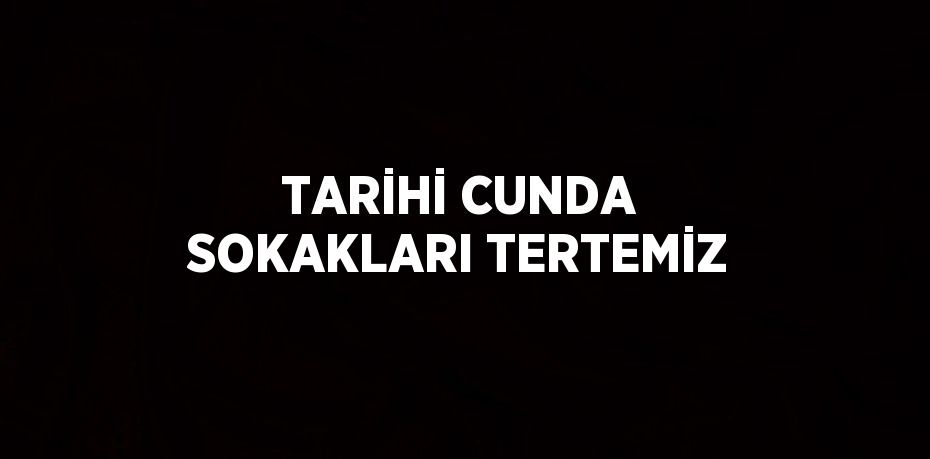 TARİHİ CUNDA SOKAKLARI TERTEMİZ