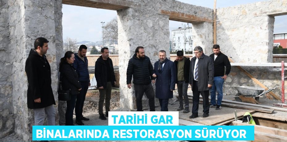 Tarihi Gar Binalarında restorasyon sürüyor 