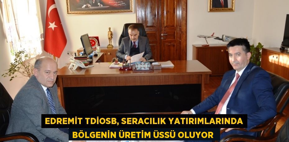 Edremit TDİOSB, seracılık yatırımlarında bölgenin üretim üssü oluyor 