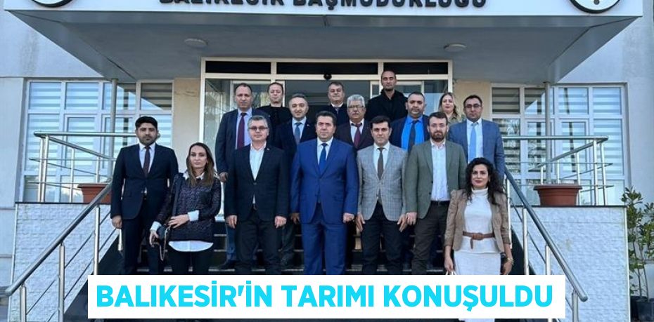 Balıkesir’in tarımı konuşuldu