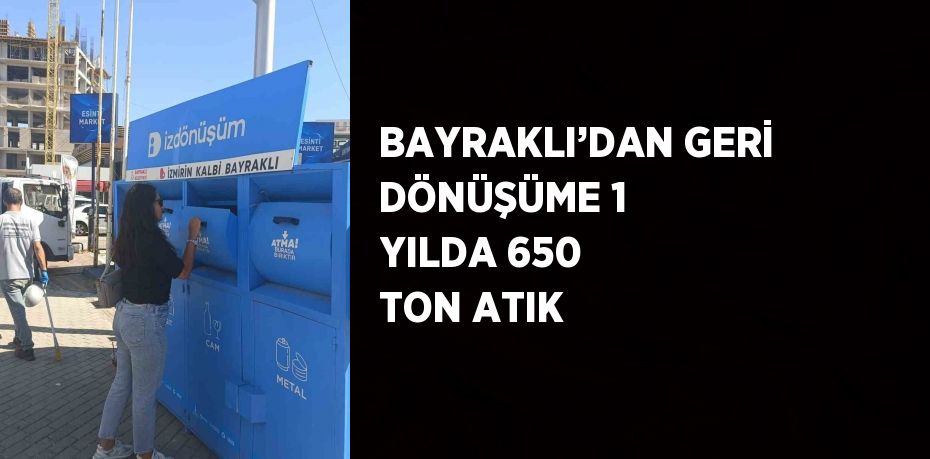 BAYRAKLI’DAN GERİ DÖNÜŞÜME 1 YILDA 650 TON ATIK