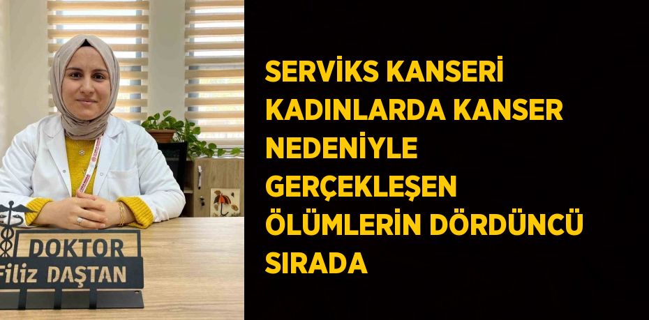 SERVİKS KANSERİ KADINLARDA KANSER NEDENİYLE GERÇEKLEŞEN ÖLÜMLERİN DÖRDÜNCÜ SIRADA