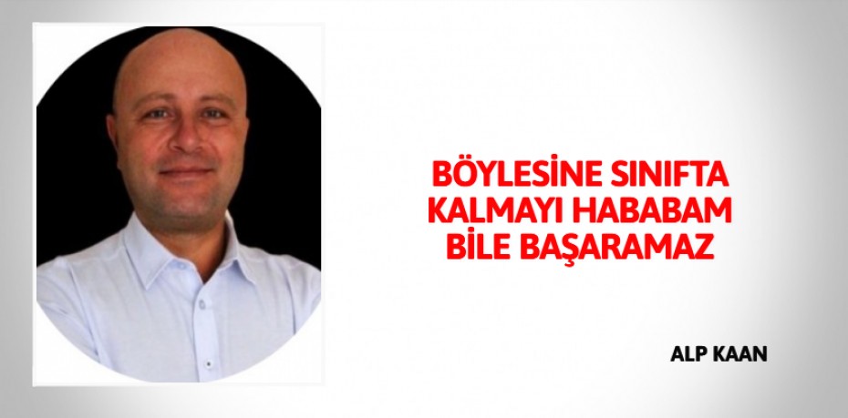 BÖYLESİNE SINIFTA KALMAYI HABABAM BİLE BAŞARAMAZ