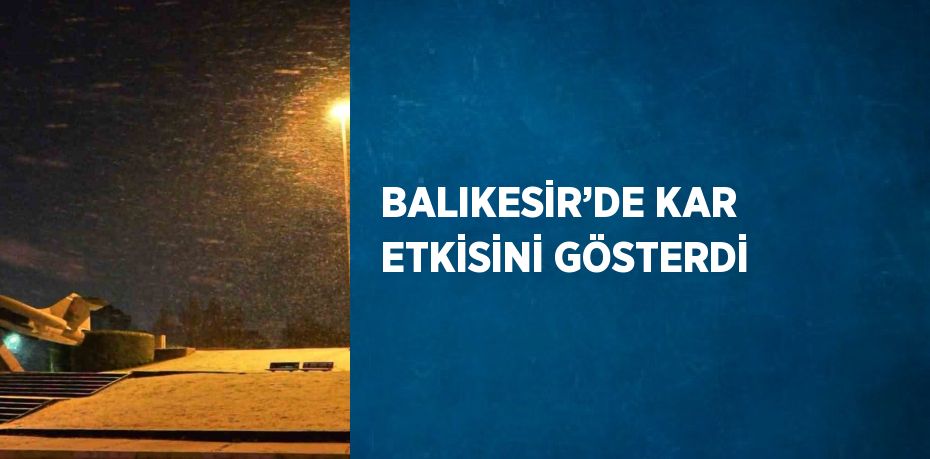 BALIKESİR’DE KAR ETKİSİNİ GÖSTERDİ