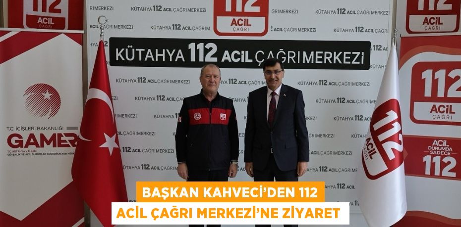 BAŞKAN KAHVECİ’DEN 112 ACİL ÇAĞRI MERKEZİ’NE ZİYARET