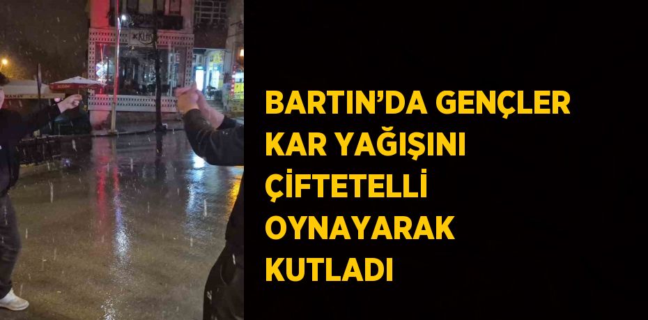 BARTIN’DA GENÇLER KAR YAĞIŞINI ÇİFTETELLİ OYNAYARAK KUTLADI