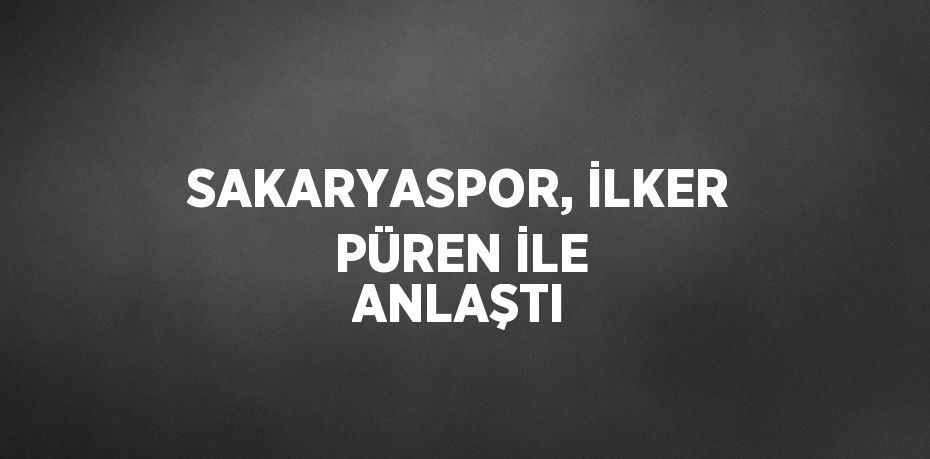 SAKARYASPOR, İLKER PÜREN İLE ANLAŞTI