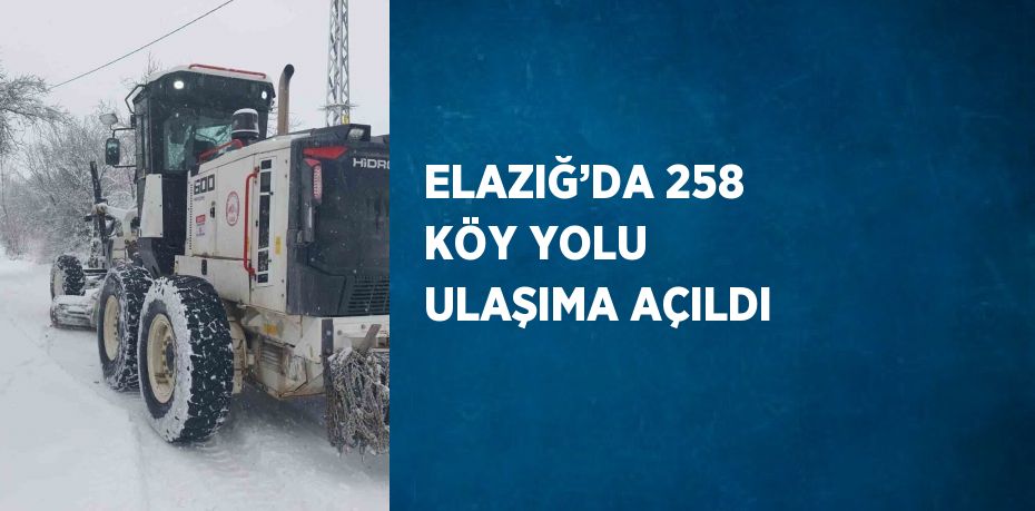 ELAZIĞ’DA 258 KÖY YOLU ULAŞIMA AÇILDI