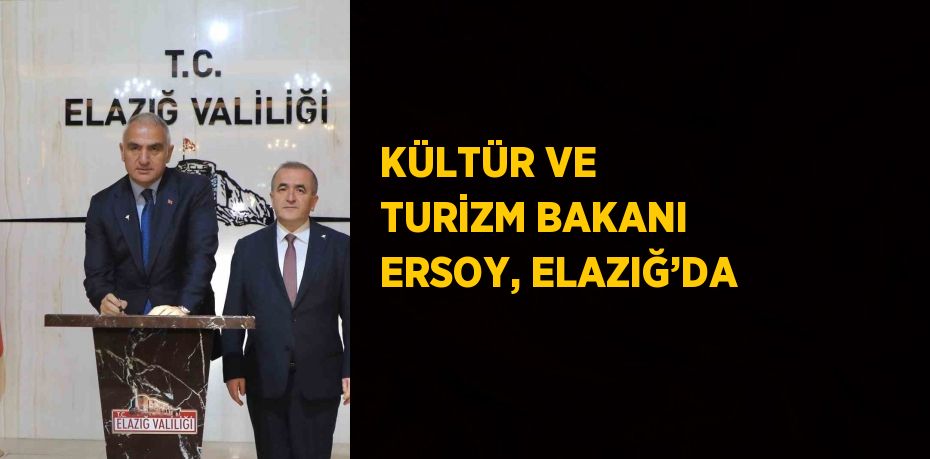 KÜLTÜR VE TURİZM BAKANI ERSOY, ELAZIĞ’DA